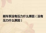 刷車泵沒(méi)有壓力什么原因（沒(méi)有壓力什么原因）
