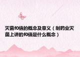 滅菌f0值的概念及意義（制藥業(yè)滅菌上講的f0值是什么概念）
