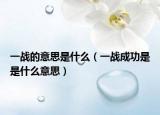 一戰(zhàn)的意思是什么（一戰(zhàn)成功是是什么意思）