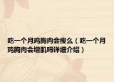 吃一個(gè)月雞胸肉會瘦么（吃一個(gè)月雞胸肉會增肌嗎詳細(xì)介紹）
