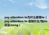 pay attention to為什么要用to（pay attention to 后加什么?加do 還是doing）