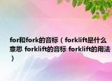 for和fork的音標(biāo)（forklift是什么意思 forklift的音標(biāo) forklift的用法）