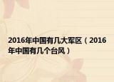 2016年中國有幾大軍區(qū)（2016年中國有幾個臺風）