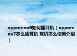 opporeno6如何插耳機（opporeno7怎么插耳機 耳機怎么使用介紹）