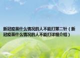 新冠疫苗什么情況的人不能打第二針（新冠疫苗什么情況的人不能打詳細介紹）