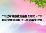 7天居家健康監(jiān)測是什么意思（7天居家健康監(jiān)測是什么意思詳細介紹）