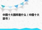 中國(guó)十大國(guó)粹是什么（中國(guó)十大禁書(shū)）