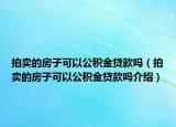 拍賣的房子可以公積金貸款嗎（拍賣的房子可以公積金貸款嗎介紹）