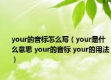 your的音標(biāo)怎么寫（your是什么意思 your的音標(biāo) your的用法）