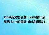 kinki英文怎么讀（kink是什么意思 kink的音標(biāo) kink的用法）