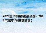 2020宜興市疫情最新消息（2018年宜興非洲豬瘟疫情）