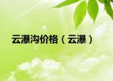 云瀑溝價格（云瀑）