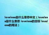 loveless是什么意思中文（loveless是什么意思 loveless的音標(biāo) loveless的用法）