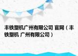 豐鐵塑機廣州有限公司 官網（豐鐵塑機 廣州有限公司）