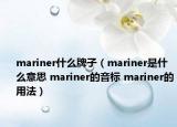 mariner什么牌子（mariner是什么意思 mariner的音標(biāo) mariner的用法）