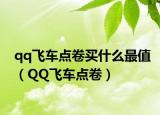 qq飛車(chē)點(diǎn)卷買(mǎi)什么最值（QQ飛車(chē)點(diǎn)卷）