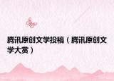 騰訊原創(chuàng)文學投稿（騰訊原創(chuàng)文學大賞）