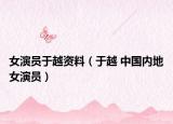女演員于越資料（于越 中國(guó)內(nèi)地女演員）