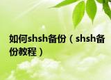 如何shsh備份（shsh備份教程）