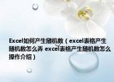 Excel如何產(chǎn)生隨機(jī)數(shù)（excel表格產(chǎn)生隨機(jī)數(shù)怎么弄 excel表格產(chǎn)生隨機(jī)數(shù)怎么操作介紹）