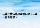 三串一什么意思舉例說明（三串一什么意思）