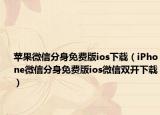 蘋果微信分身免費(fèi)版ios下載（iPhone微信分身免費(fèi)版ios微信雙開下載）