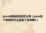 juice中的i的音標怎么寫（juice這個單詞為什么是這個音標呢d）