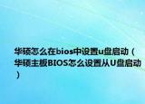 華碩怎么在bios中設(shè)置u盤啟動(dòng)（華碩主板BIOS怎么設(shè)置從U盤啟動(dòng)）