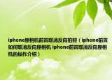 iphone原相機(jī)前置取消反向拍照（iphone前置如何取消反向原相機(jī) iphone前置取消反向原相機(jī)的操作介紹）