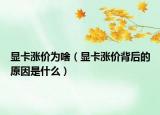 顯卡漲價為啥（顯卡漲價背后的原因是什么）