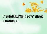廣州地鐵站打架（107廣州地鐵打架事件）