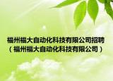 福州福大自動(dòng)化科技有限公司招聘（福州福大自動(dòng)化科技有限公司）