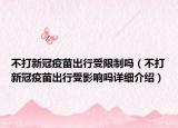 不打新冠疫苗出行受限制嗎（不打新冠疫苗出行受影響嗎詳細(xì)介紹）