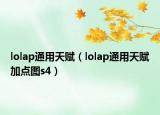 lolap通用天賦（lolap通用天賦加點(diǎn)圖s4）
