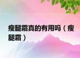 瘦腿霜真的有用嗎（瘦腿霜）