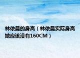 林依晨的身高（林依晨實際身高她應(yīng)該沒有160CM）