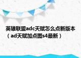 英雄聯盟adc天賦怎么點新版本（ad天賦加點圖s4最新）