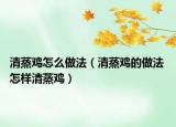 清蒸雞怎么做法（清蒸雞的做法 怎樣清蒸雞）