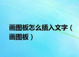 畫圖板怎么插入文字（畫圖板）