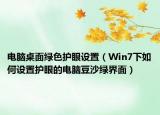 電腦桌面綠色護(hù)眼設(shè)置（Win7下如何設(shè)置護(hù)眼的電腦豆沙綠界面）
