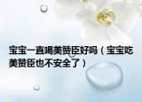 寶寶一直喝美贊臣好嗎（寶寶吃美贊臣也不安全了）