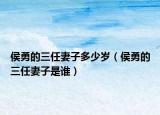 侯勇的三任妻子多少歲（侯勇的三任妻子是誰）