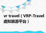vr travel（VRP-Travel虛擬旅游平臺）