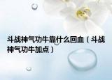 斗戰(zhàn)神氣功?？渴裁椿匮ǘ窇?zhàn)神氣功牛加點(diǎn)）