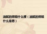 油膩的師姐什么梗（油膩的師姐什么意思）