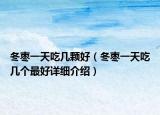 冬棗一天吃幾顆好（冬棗一天吃幾個最好詳細介紹）