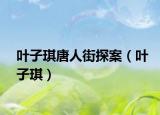 葉子琪唐人街探案（葉子琪）