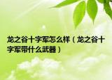 龍之谷十字軍怎么樣（龍之谷十字軍帶什么武器）