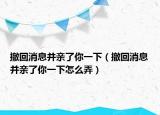 撤回消息并親了你一下（撤回消息并親了你一下怎么弄）