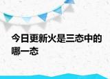 今日更新火是三態(tài)中的哪一態(tài)